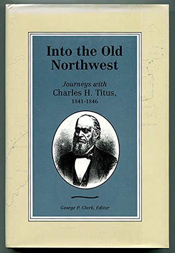 Imagen de archivo de Into the Old Northwest: Journeys With Charles H. Titus, 1841-1846 a la venta por Redux Books