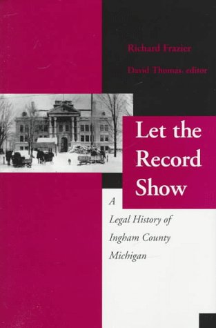 Imagen de archivo de Let the Record Show: A Legal History of Ingham County a la venta por POQUETTE'S BOOKS
