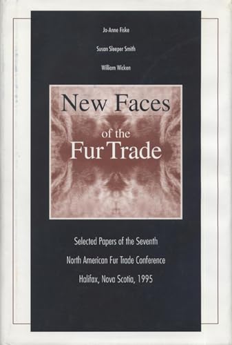 New Faces of the Fur Trade: Selected Papers of the Seventh North American Fur Trade Conference, H...