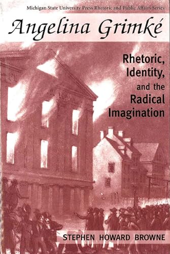 Beispielbild fr Angelina Grimke: Rhetoric, Identity, and the Radical Imagination (Rhetoric & Public Affairs) zum Verkauf von P.C. Schmidt, Bookseller