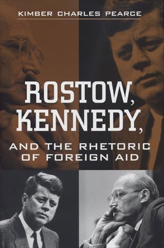 Rostow, Kennedy, and the Rhetoric of Foreign Aid (9780870135781) by Pearce, Kimber Charles; Pearce, Charles