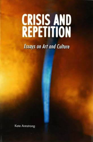 Crisis and Repetition: Essays on Art and Culture (9780870135965) by Armstrong, Kate