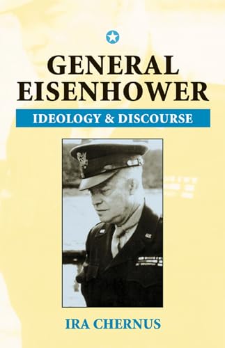 General Eisenhower: Ideology and Discourse (Rhetoric & Public Affairs) (9780870136160) by Chernus, Ira