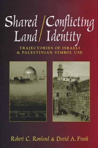 Shared Land/Conflicting Identity: Trajectories of Israeli and Palestinian Symbol Use (Rhetoric an...