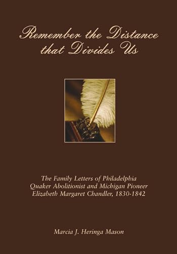 9780870137136: Remember the Distance That Divides Us: The Family Letters of Philadelphia Quaker Abolitionist and Michigan Pioneer Elizabeth Margaret Chandler, 1830-1842