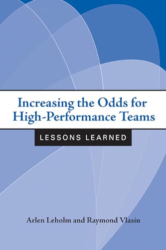 Stock image for Increasing the Odds for High-Performance Teams : Lessons Learned for sale by Better World Books