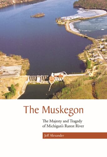 Imagen de archivo de The Muskegon: The Majesty and Tragedy of Michigans Rarest River a la venta por Goodwill Southern California