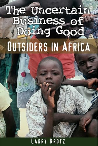 Beispielbild fr The Uncertain Business of Doing Good : Outsiders in Africa zum Verkauf von Better World Books