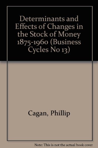 Determinants and Effects of Changes in the Stock of Money 1875-1960 (Business Cycles No 13) (9780870140976) by Cagan, Phillip