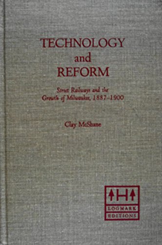 Technology and reform: Street railways and the growth of Milwaukee, 1887-1900 (Logmark editions) (9780870201479) by McShane, Clay