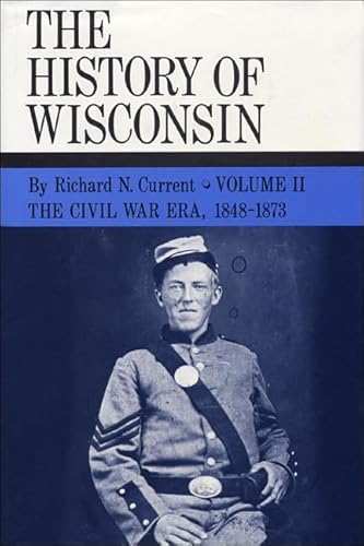 The History of Wisconsin, Volume II: Civil War Era, 1848-1873 (Volume 2) (9780870201608) by Current, Richard N.