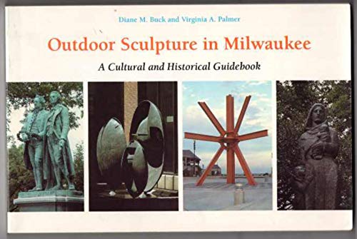 Outdoor Sculpture In Milwaukee: A Cultural And Historical Guidebook