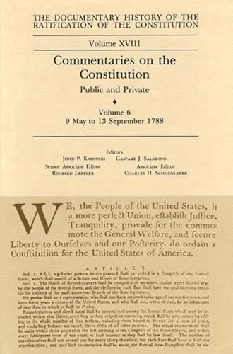 Stock image for The Documentary History of the Ratification of the Constitution, Volume 18: Commentaries on the Constitution, Public and Private: Volume 6, 9 May to 13 September 1788 (Volume 18) for sale by Redux Books