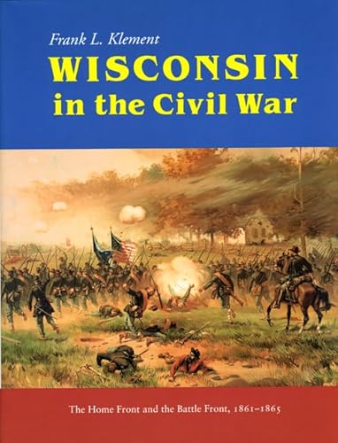 Beispielbild fr Wisconsin in the Civil War: The Home Front and the Battle Front, 1861-1865 zum Verkauf von ThriftBooks-Atlanta