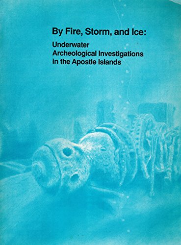Stock image for By Fire, Storm, and Ice Underwater Archeological Investigations in the Apostle Islands for sale by Chequamegon Books