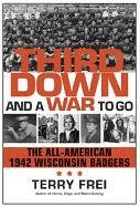 Beispielbild fr Third Down and a War to Go: The All-American 1942 Wisconsin Badgers zum Verkauf von ThriftBooks-Dallas