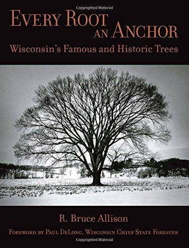 Stock image for Every Root an Anchor. Wisconsin's Famous and Historic Trees for sale by Samuel H. Rokusek, Bookseller