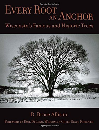 9780870203701: Every Root an Anchor: Wisconsin's Famous and Historic Trees