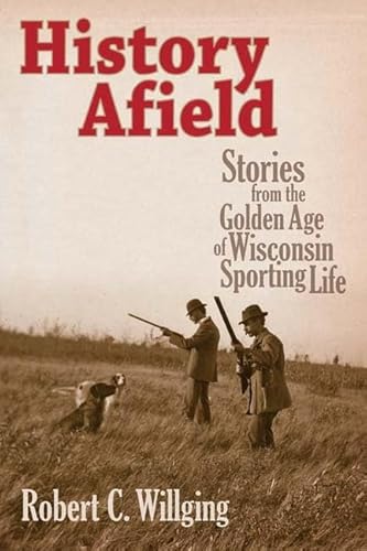 Imagen de archivo de History Afield: Stories from the Golden Age of Wisconsin Sporting Life a la venta por ThriftBooks-Atlanta