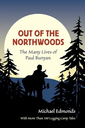 Out of the Northwoods: The Many Lives of Paul Bunyan, With More Than 100 Logging Camp Tales