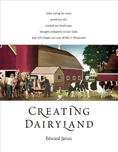 Beispielbild fr Creating Dairyland : How Caring for Cows Saved Our Soil, Created Our Landscape, Brought Prosperity to Our State, and Still Shapes Our Way of Life in Wisconsin zum Verkauf von Better World Books