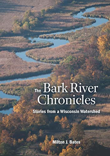 Stock image for The Bark River Chronicles: Stories from a Wisconsin Watershed for sale by ThriftBooks-Atlanta