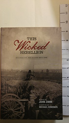 Stock image for This Wicked Rebellion: Wisconsin Civil War Soldiers Write Home for sale by HPB-Emerald