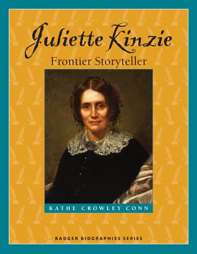 Imagen de archivo de Juliette Kinzie: Frontier Storyteller (Badger Biographies Series) a la venta por Wonder Book