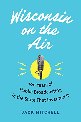 Stock image for Wisconsin on the Air: 100 Years of Public Broadcasting in the State That Invented It for sale by Wonder Book