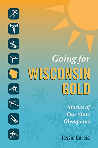 Stock image for Going for Wisconsin Gold : Stories of Our State Olympians for sale by Better World Books