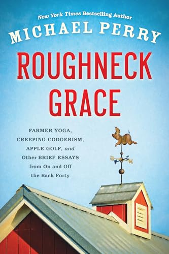 Beispielbild fr Roughneck Grace : Farmer Yoga, Creeping Codgerism, Apple Golf, and Other Brief Essays from on and off the Back Forty zum Verkauf von Better World Books