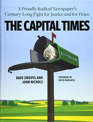 9780870208478: The Capital Times: A Proudly Radical Newspaper's Century-Long Fight for Justice and for Peace
