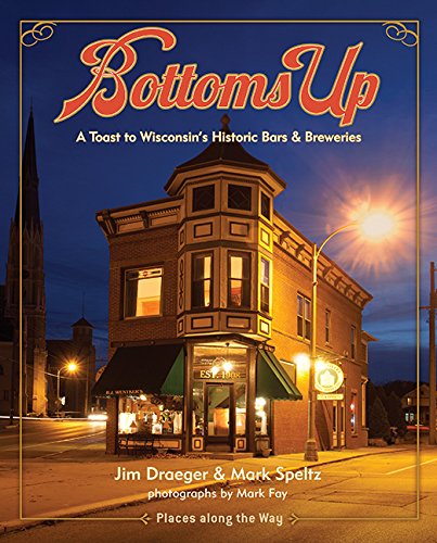 Imagen de archivo de Bottoms Up: A Toast to Wisconsin's Historic Bars and Breweries (Places Along the Way) a la venta por Books Unplugged