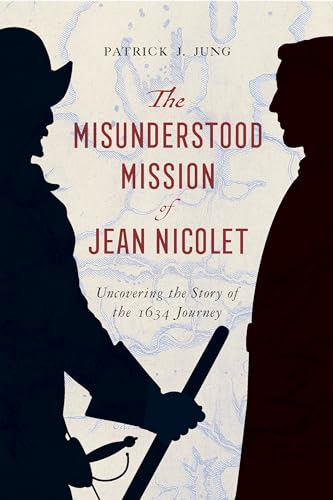Stock image for The Misunderstood Mission of Jean Nicolet : Uncovering the Story of the 1634 Journey for sale by Better World Books