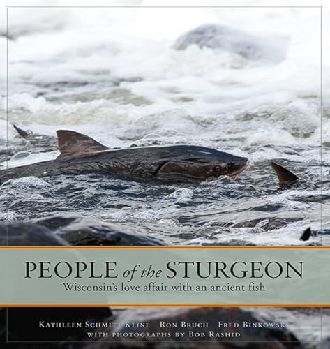 Imagen de archivo de People of the Sturgeon: Wisconsin  s Love Affair with an Ancient Fish a la venta por Midtown Scholar Bookstore
