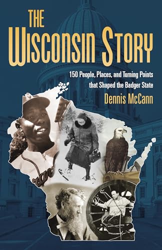 Stock image for The Wisconsin Story: 150 People, Places, and Turning Points that Shaped the Badger State for sale by HPB Inc.