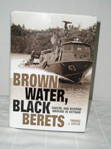 Brown Water, Black Berets; Coastal and Riverine Warfare in Vietnam - Cutler, Thomas J.