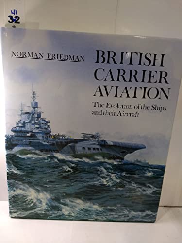 BRITISH CARRIER AVIATION. The Evolution of the Ships and their Aircraft.