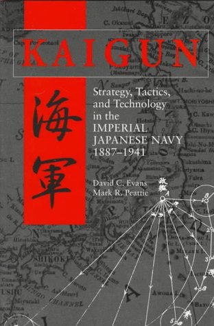 Kaigun: Strategy, Tactics, and Technology in the Imperial Japanese Navy, 1887-1941 - Evans, David C.