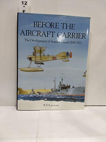 Stock image for Before the Aircraft Carrier : The Development of Aviation Vessels, 1849-1922 for sale by Better World Books