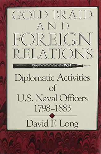 Beispielbild fr Gold Braid and Foreign Relations : Diplomatic Activities of U. S. Naval Officers, 1798-1883 zum Verkauf von Better World Books