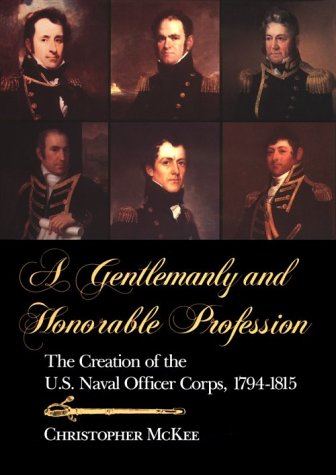 Gentlemanly and Honorable Profession: The Creation of the U.S. Naval Officer Corps, 1794-1815