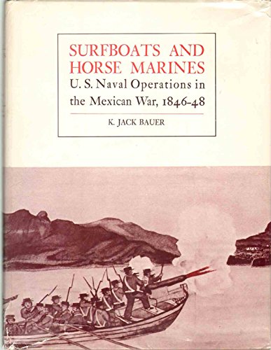 SURFBOATS AND HORSE MARINES U.S. NAVAL OPERATIONS IN THE MEXICAN WAR, 1846--48 (9780870216862) by Bauer, K. Jack