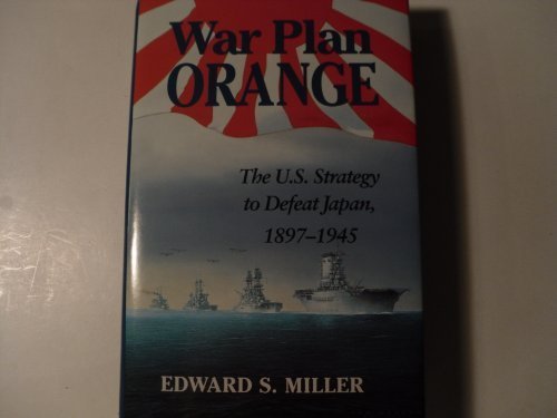WAR PLAN ORANGE: The U.S. Strategy To Defeat Japan 1897-1945. (signed)