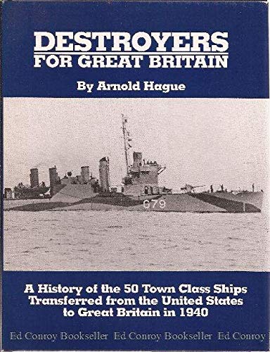 Destroyers for Great Britain : A History of Town Class Ships Transferred from the United States t...