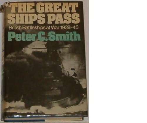 THE GREAT SHIPS PASS British Battleships at War 1939-1945