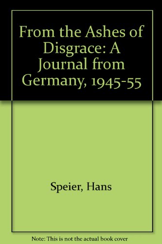 From the Ashes of Disgrace: A Journal from Germany, 1945-1955 - Speier, Hans