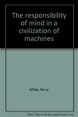 The Responsibility of Mind in a Civilization of Machines (New England Writers Ser.)