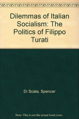 Dilemmas of Italian Socialism: Tbe Politics of Filippo Turati