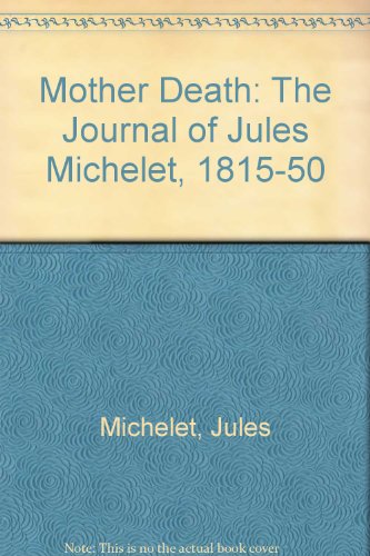 Stock image for Mother Death : The Journal of Jules Michelet, 1815-1850 for sale by Better World Books